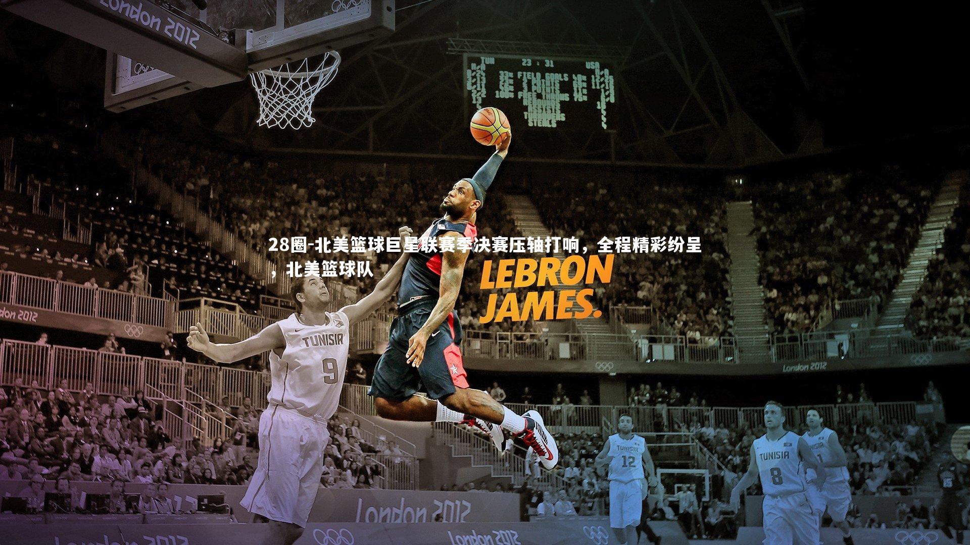 28圈-北美篮球巨星联赛季决赛压轴打响，全程精彩纷呈，北美篮球队