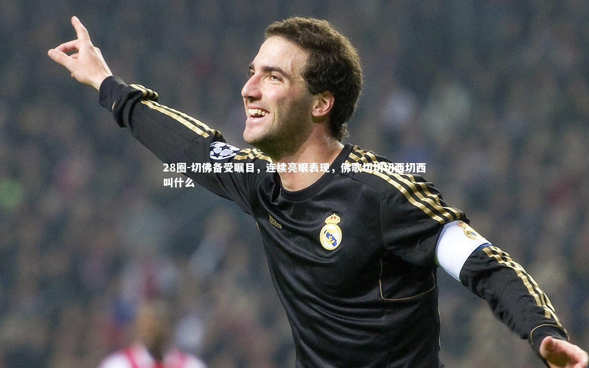 切佛备受瞩目，连续亮眼表现，佛歌切切切西切西叫什么