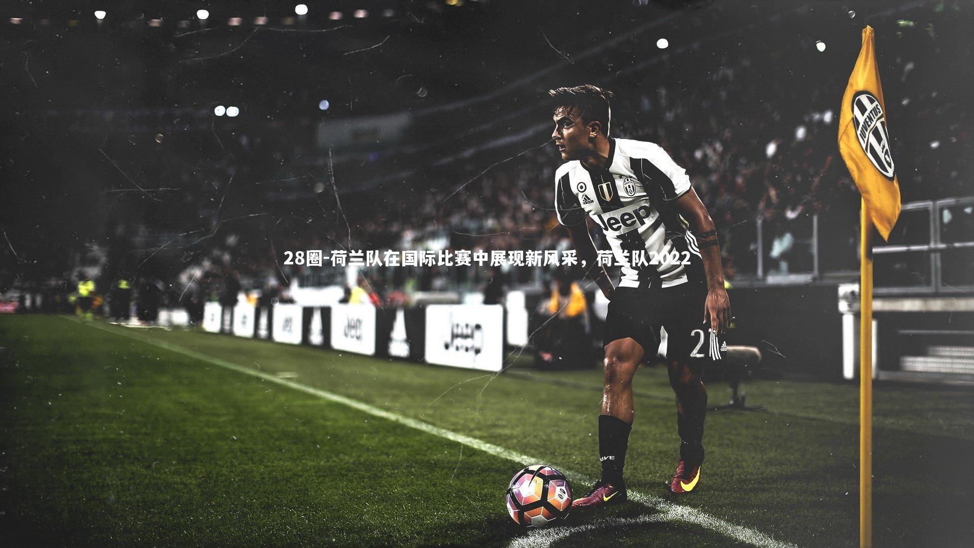 28圈-荷兰队在国际比赛中展现新风采，荷兰队2022