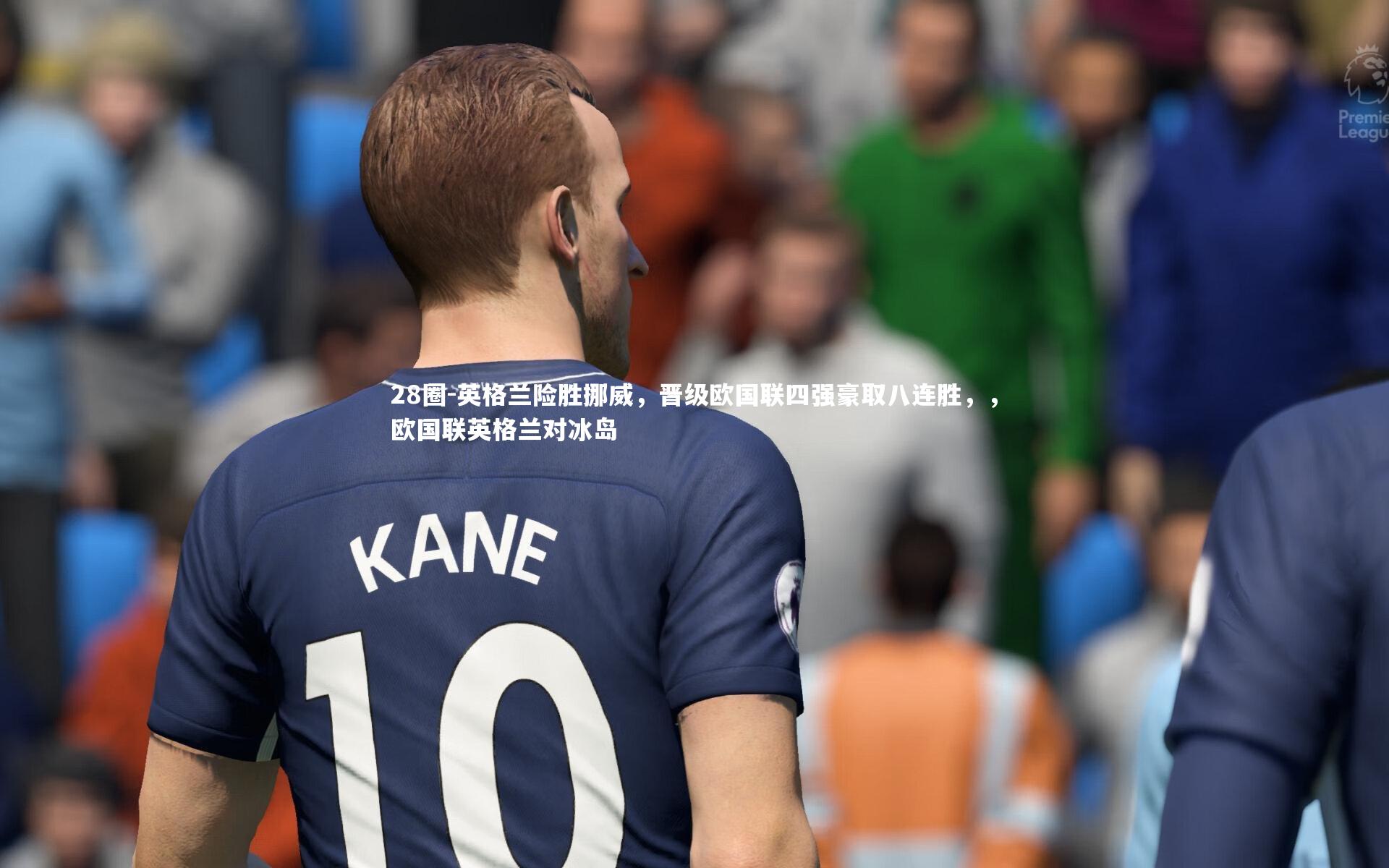 28圈-英格兰险胜挪威，晋级欧国联四强豪取八连胜，，欧国联英格兰对冰岛