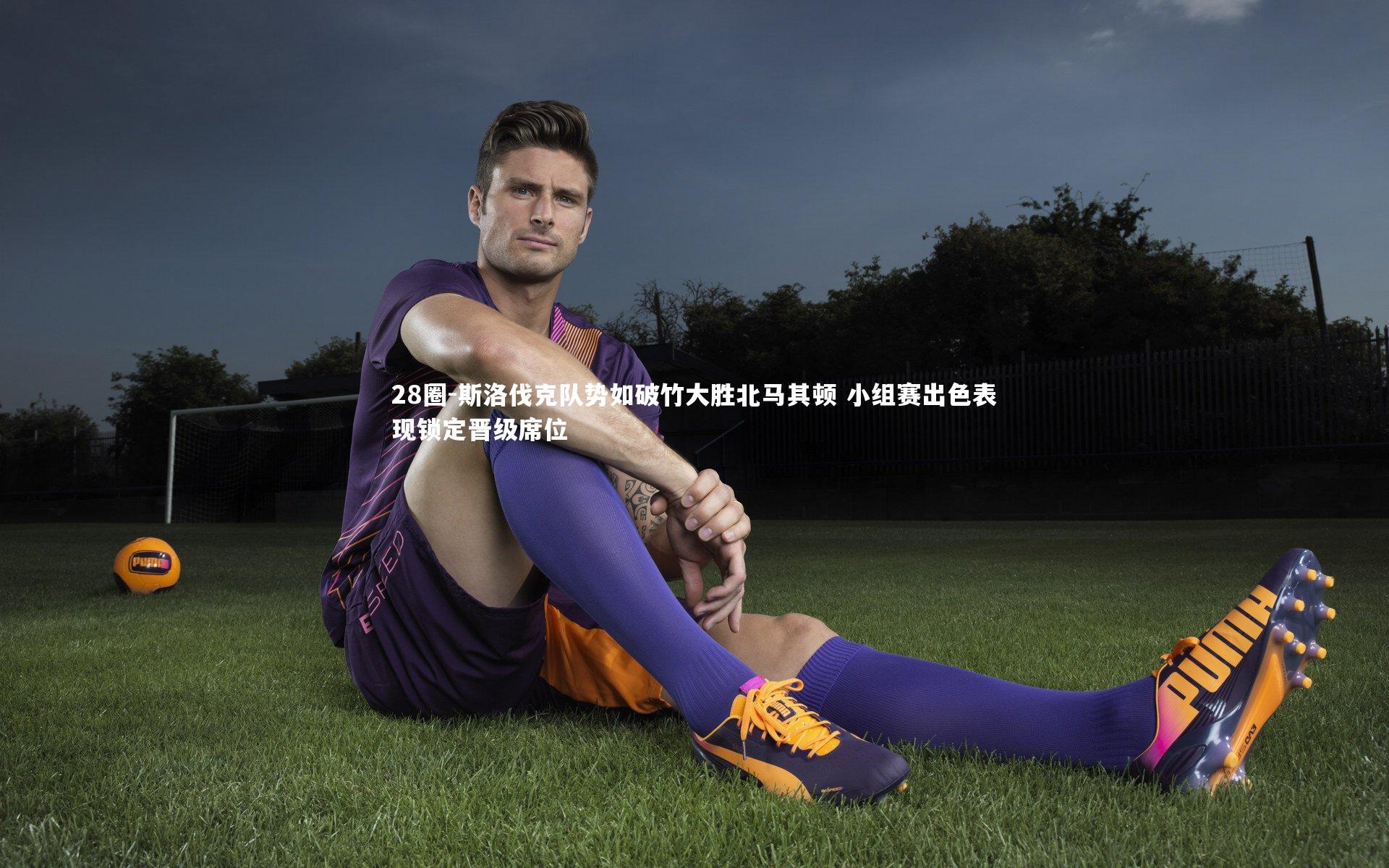 斯洛伐克队势如破竹大胜北马其顿 小组赛出色表现锁定晋级席位