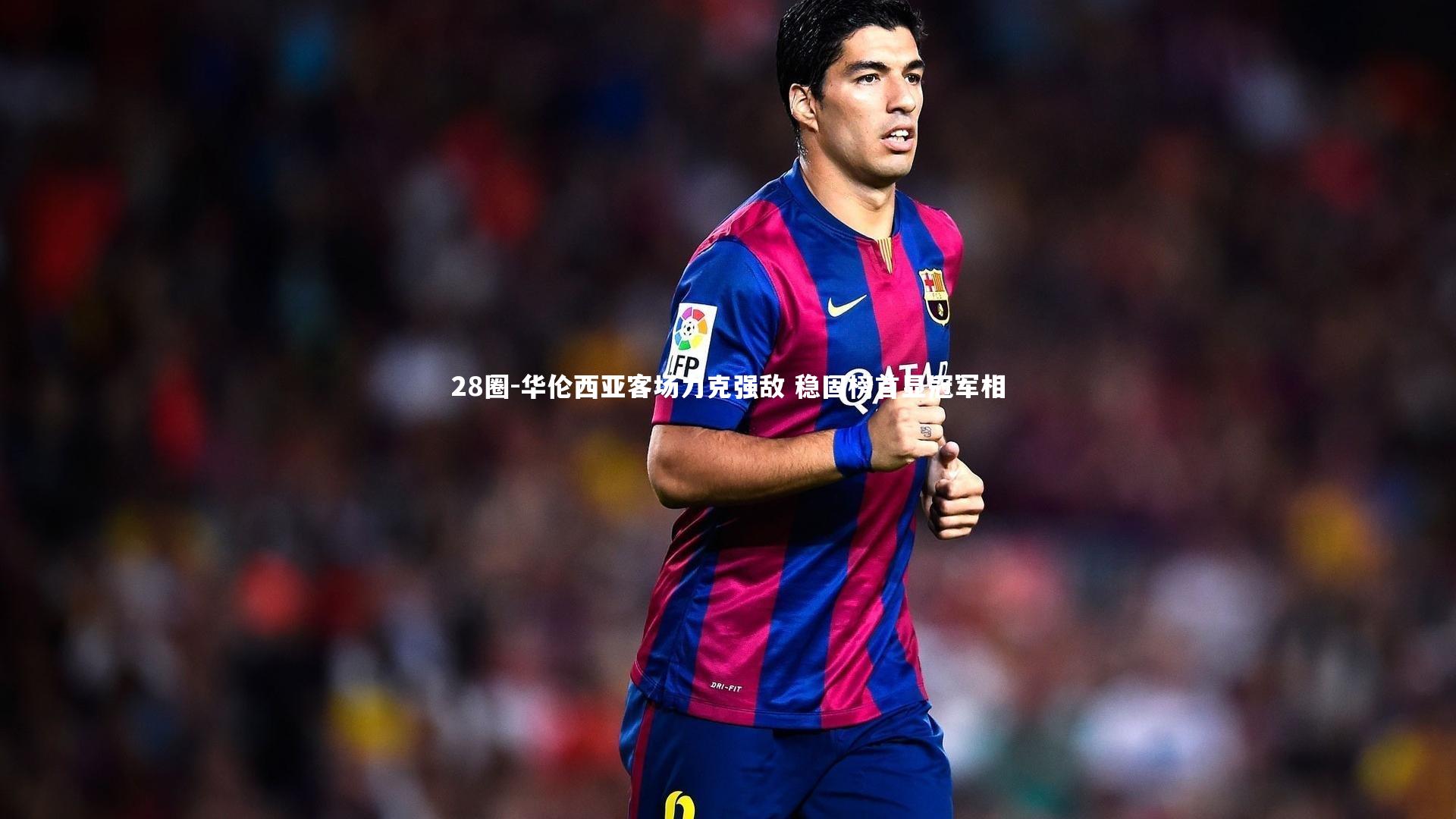 28圈-华伦西亚客场力克强敌 稳固榜首显冠军相